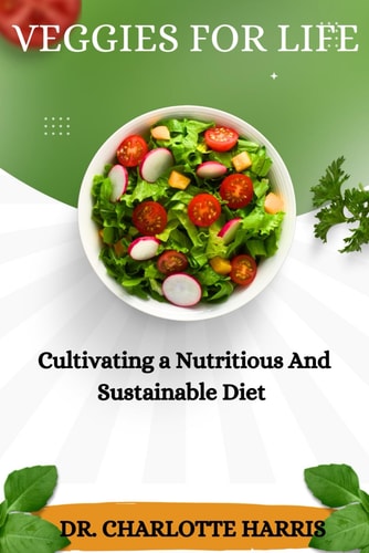 Veegies for Life Cultivating a Nutritious and Sustainable Diet