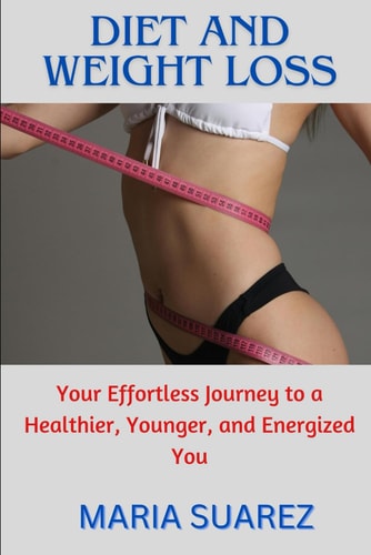 Diet and Weight Loss Your Effortless Journey to a Healthier, Younger, and Energized You