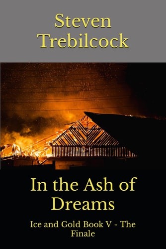In the Ash of Dreams Ice and Gold Book V - The Finale