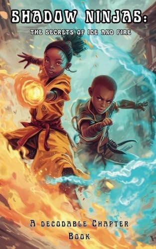 Shadow Ninjas, The Secrets of Ice and Fire A Decodable Chapter Book for Kids in Grades 2, 3, 4, and 5