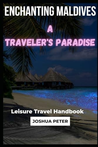 Enchanting Maldives A Traveler's Paradise