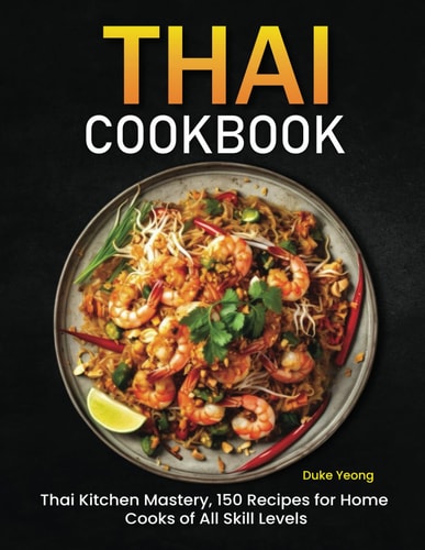 Thai Cookbook Thai Kitchen Mastery, 150 Recipes for Home Cooks of All Skill Levels