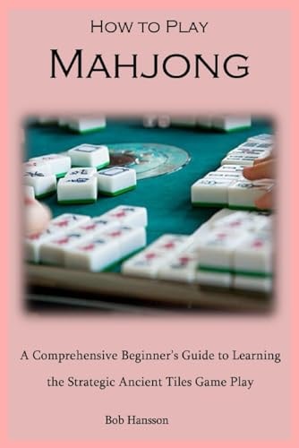 How to Play Mahjong A Comprehensive Beginner's Guide to Learning the Strategic Ancient Tiles Game Play