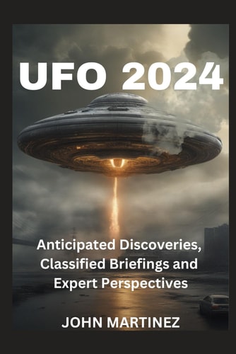 UFO 2024 Anticipated Discoveries, Classified Briefings and Expert Perspectives