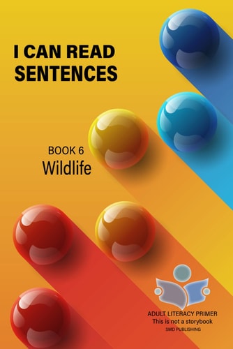 I Can Read Sentences Adult Literacy Primer (This is Not a Storybook) Book Six: Wildlife