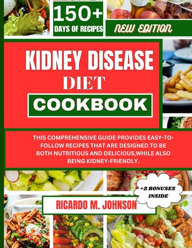 Kidney Disease Diet Cookbook This Comprehensive Guide Provides Easy-To-Follow Recipes That Are Designed to Be Both Nutritious and Delicious, While Also Being Kidney-Friendly.