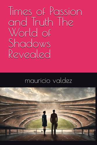 Times of Passion and Truth The World of Shadows Revealed
