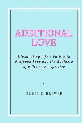 Additional Love Illuminating Life's Path with Profound Love and the Radiance of a Divine Perspective