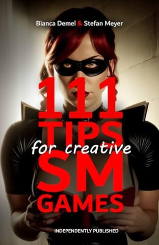 111 Tips for Creative BDSM Games Inspirations for Erotic Scenarios and Unconventional Practices Between Bondage, Dominance, Fetish & Submission