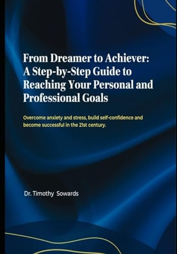 From Dreamer to Achiever A Step-by-Step Guide to Reaching Your Personal and Profesional Goals