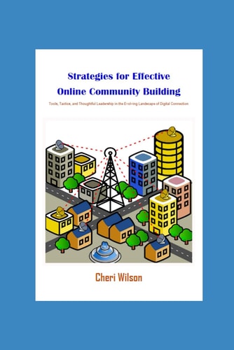 Strategies for Effective Online Community Building Tools, Tactics, and Thoughtful Leadership in the Evolving Landscape of Digital Connection