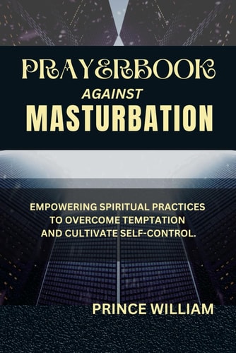 Prayerbook Against Masturbation Empowering Spiritual Practices to Overcome Temptation and Cultivate Self-Control