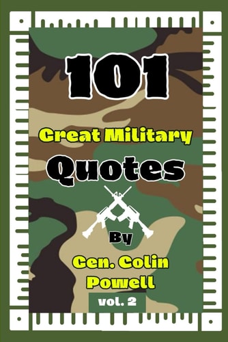 101 Great Military Quotes By Gen. Colin Powell Vol. 2
