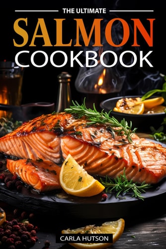 The Ultimate Salmon Cookbook Delicious Recipes For Salmon Lovers, Any Occasion