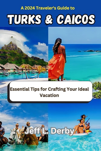 A 2024 Traveler's Guide to Turks and Caicos Essential Tips for Crafting Your Ideal Vacation