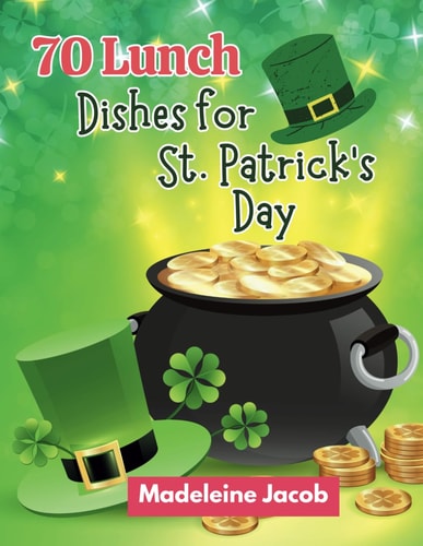 70 Lunch Dishes for St. Patrick's Day St. Patrick's Day Lunch Dishes: A Cookbook Irish Eats