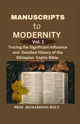 Manuscripts to Modernity Vol.1 Tracing the Significant Influence and Detailed History of the Ethiopian Coptic Bible