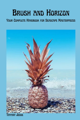 Brush and Horizon Your Complete Handbook for Seascape Masterpieces