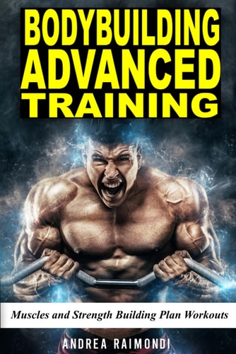 Bodybuilding Advanced Training Muscles and Strength Building Plan Workouts for a Full Year. Exercises and Programming to Get Bigger and Stronger