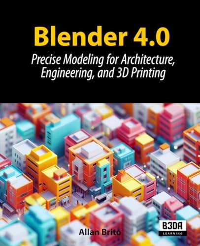 Blender 4.0 Precise Modeling for Architecture, Engineering, and 3D Printing