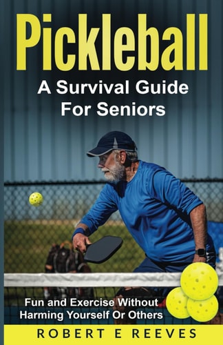 Pickleball The Survival Guide For Seniors