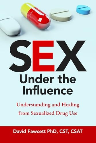 Sex Under the Influence Understanding and Healing from Sexualized Drug Use