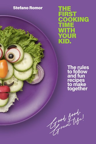 The First Cooking Time with Your Kid The Rules to Follow and Fun Recipes to Make Together