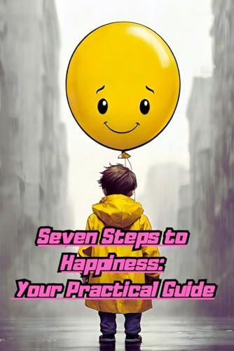 Seven Steps to Happiness Your Practice Guide: A Practice Guide to Mental Well-being and Personal Evolution