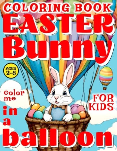 Easter Bunny in a Balloon Coloring Book for Kids - Color Me 50 Illustrated Pages of a Creative Booklet - Aged 2-5 Kindergarten, Preschool, Homeschool