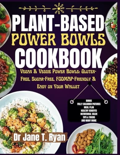 Plant-Base Power Bowls Cookbook Vegan & Veggie Power Bowls: Gluten-Free, Sugar-Free Fodmap-Friendly & Easy on Your Wallet