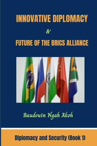 Innovative Diplomacy and Future of the BRICS Alliance Diplomacy and Security Book 1