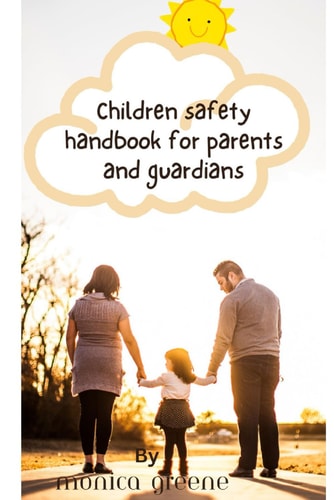 Children Safety Handbook for Parents and Guardians How To Keep Your Children Safe: A Book Every Parent Must Read. How to Keep Your Children Safe Even when You are Not Around
