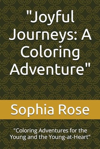 "Joyful Journeys A Coloring Adventure" "Coloring Adventures for the Young and the Young-at-Heart"