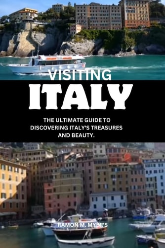 Visiting Italy The Ultimate Guide to Discovering Italy's Treasures and Beauty.
