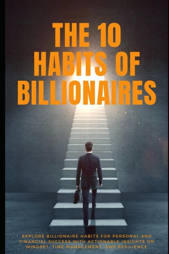 The 10 Habits of Billionaires Powerful Lessons in Personal Change