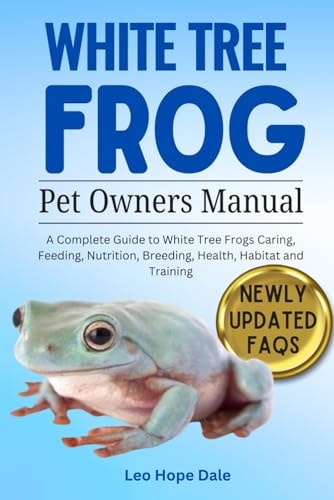 White Tree Frog A Complete Guide to White Tree Frog Caring, Feeding, Nutrition, Breeding, Health, Habitat and Training