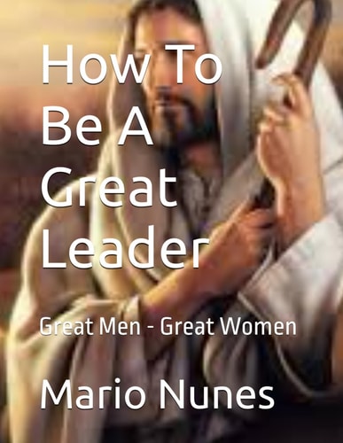 How To Be A Great Leader Great Men - Great Women