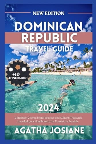 Dominican Republic 2024 Caribbean Charm: Island Escapes and Cultural Treasures Unveiled, Your Handbook to the Dominican Republic