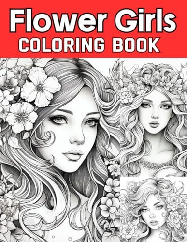 Flower Girls Coloring Book Coloring Book For Flower Girls Adults and Teens Featuring Unique Portrait Illustrations with Detailed Floral Designs for Relaxation and Stress Relief