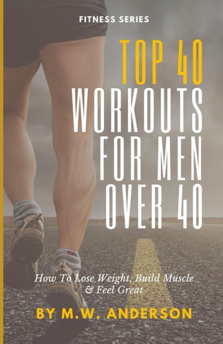 Top 40 Workouts For Men Over 40 How To Lose Weight, Build Muscle & Feel Great