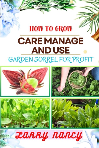 How to Grow Care Manage and Use Garden Sorrel for Profit One Touch Guide On Cultivating, Nurturing, And Utilizing Garden Sorrel For Financial Success
