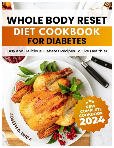 Whole Body Reset Diet Cookbook For Diabetes 2024 Easy and Delicious Diabetes Recipes To Live Healthier