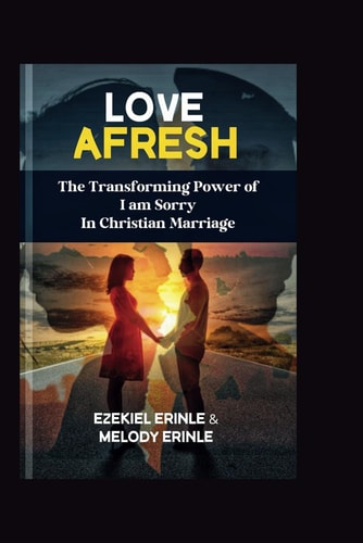 Love Afresh The Transforming Power of 'I'm Sorry" in Christian Marriage.