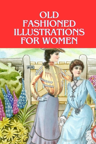 Old Fashioned Illustrations For Women Fabulous Fashions of the 1950s & 1960s Coloring Book - Over 50+ Beautifully and Stylish Outfits to Color for Adults Women and Teens Girls + Amazingly High Fashion Dresses and Gowns to Style and Color for Relaxation