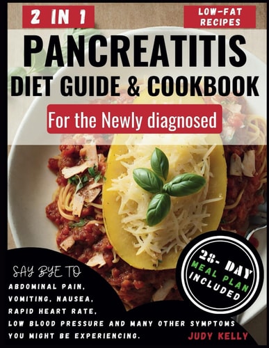 Pancreatitis Diet Guide and Cookbook for the Newly Diagnosed (2 in 1) Wholesome Low-Fat Recipes to Reduce Inflammation and Kiss Pancreatitis Symptoms Goodbye - No More Abdominal Pain, Vomiting, Or F