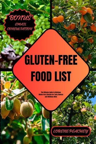 Gluten-Free Food List The Ultimate Guide to Delicious Gluten-free Lifestyle for Tasty Choices and Wellness Wins