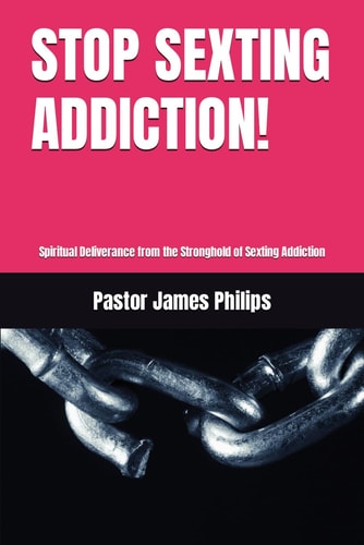 Stop Sexting Addiction! Spiritual Deliverance from the Stronghold of Sexting Addiction