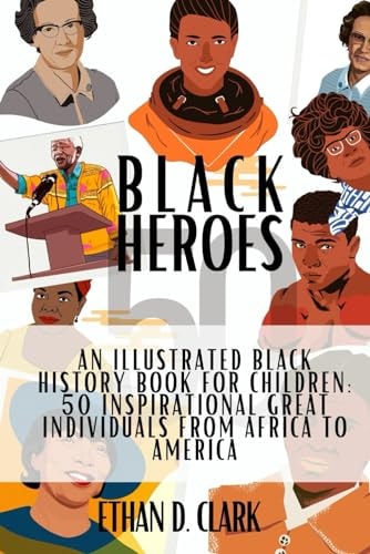 Black Heroes An Illustrated Black History Book for Children: 50 Inspirational Great Individuals from Africa to America ( Full Color )