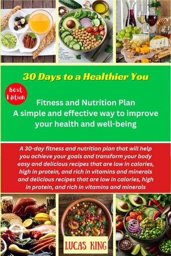 30 Days to a Healthier You Fitness and Nutrition Plan: A Simple and Effective Way to Improve Your Health and Well-being