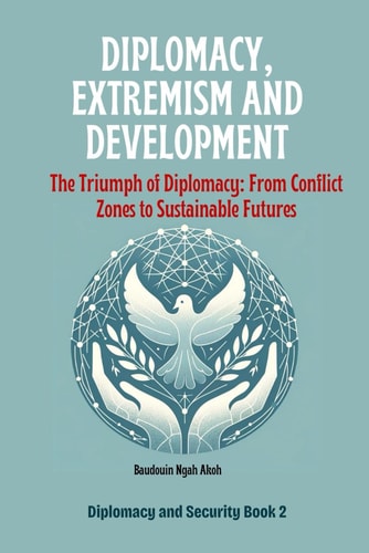 Diplomacy, Extremism and Development The Triumph of Diplomacy: From Conflict Zones to Sustainable Futures